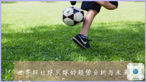 世界杯让球买球的趋势分析与未来展望